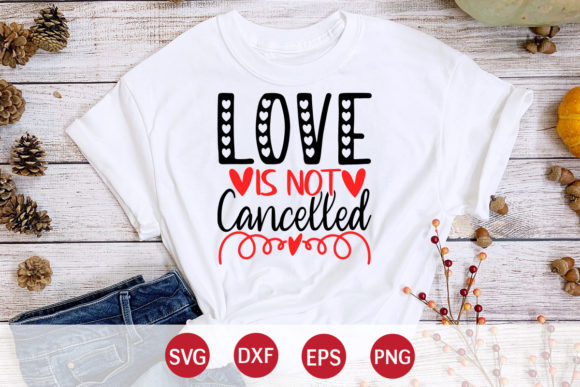 Love is Not Cancelled: Graphics for T-Shirt Designs