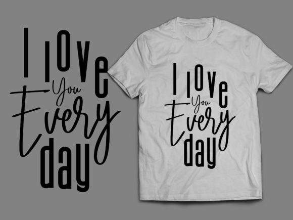 Love You Every Day T-Shirt Graphics